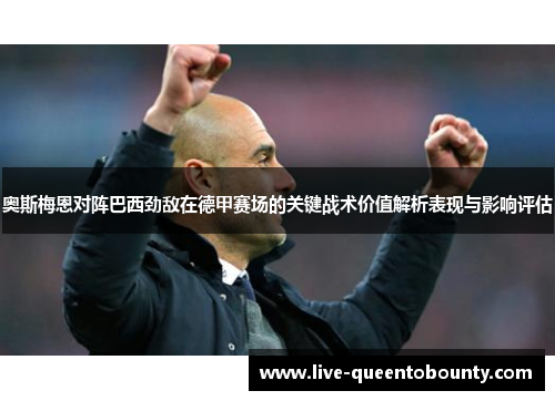 奥斯梅恩对阵巴西劲敌在德甲赛场的关键战术价值解析表现与影响评估
